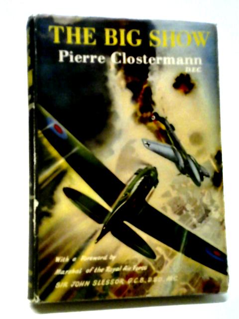 The Big Show. Some Experiences Of A French Fighter Pilot In The R.A.F By Pierre Clostermann