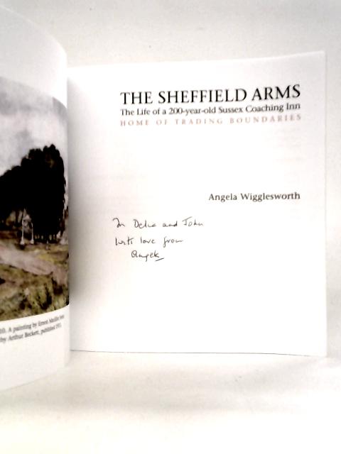 The Sheffield Arms: The Life of a 200-year-old Sussex Coaching Inn, Home of Trading Boundaries By Angela Wigglesworth