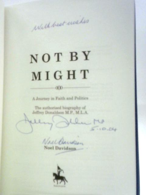 Not by Might: A Journey in Faith and Politics - The Authorised Biography of Jeffrey Donaldson By Noel Davidson