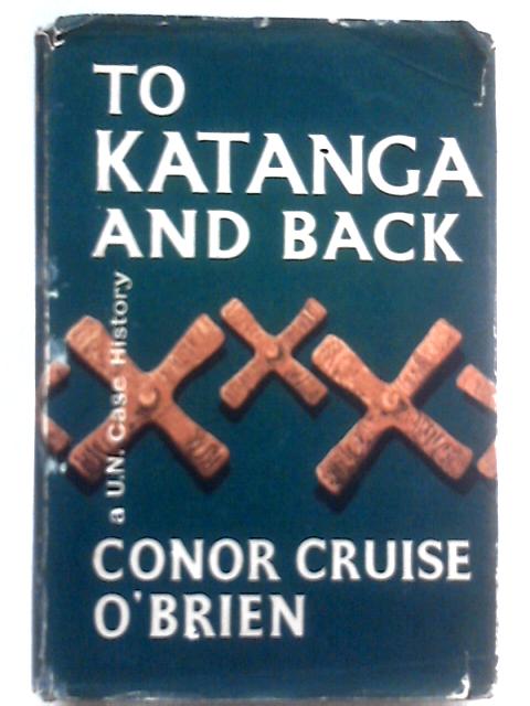 To Katanga and Back: A U N case History von Conor Cruise O'Brien