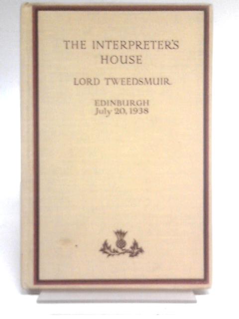 The Interpreter's House. The Chancellor's Installation Address Delivered Before The University Of Edinburgh, July 20Th 1938 von Lord Tweedsmuir