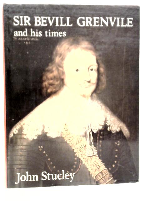 Sir Bevill Grenvile and His Times By John Stucley