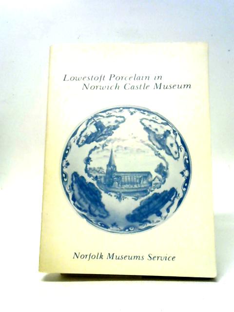 Blue and White and Excavated Material Vol. 1 (Lowestoft Porcelain in Norwich Castle Museum) By Sheenah Smith