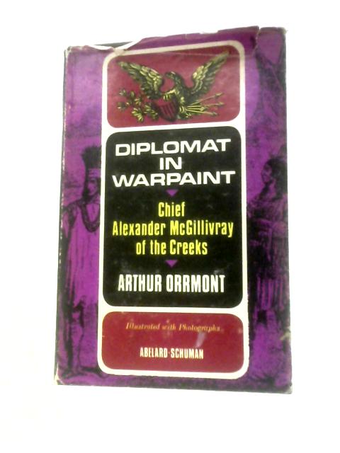 Diplomat in Warpaint: Chief Alexander McGillivray of the Creeks By Arthur Orrmont