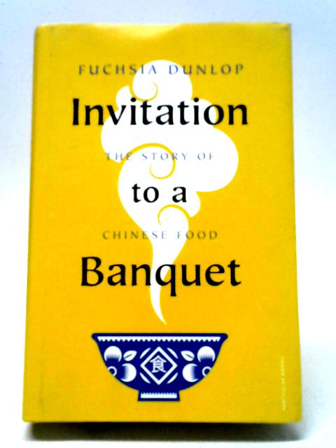 Invitation to a Banquet: The Story of Chinese Food By Fuchsia Dunlop