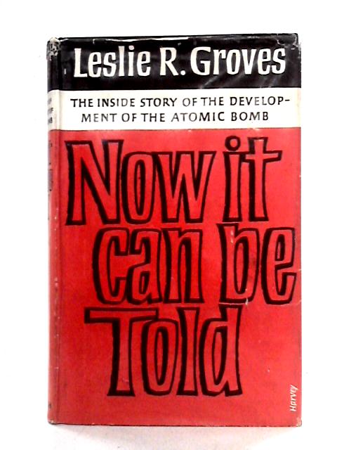 Now it can be Told: The Story of the Manhattan Project By Leslie Richard Groves