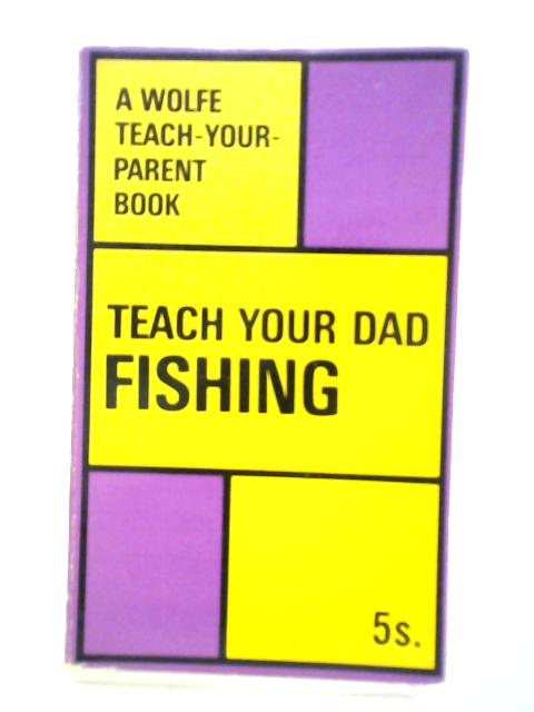 Teach Your Dad Fishing By Cliff Parker