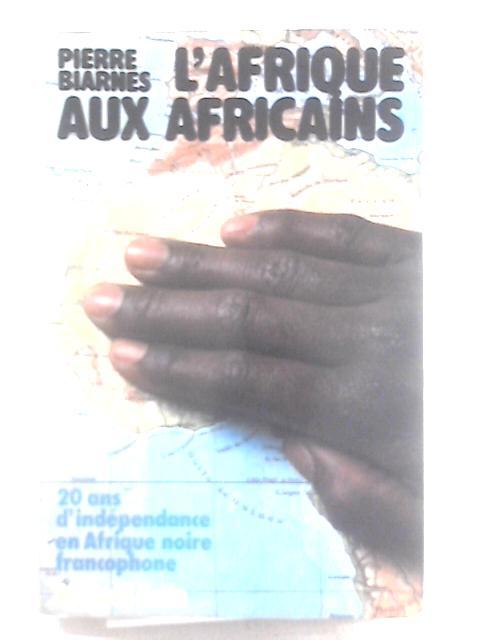 L'Afrique aux Africains: 20 ans dindépendance en Afrique noire francophone von Pierre Biarns