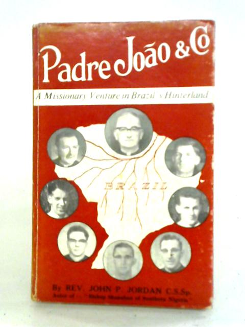 Padre Joao & Co: A Missionary Venture In Brazil's Hinterland By John P. Jordan