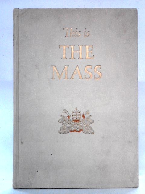 This is the Mass: As Described by Henri Daniel-Rops von Henri Daniel-Rops