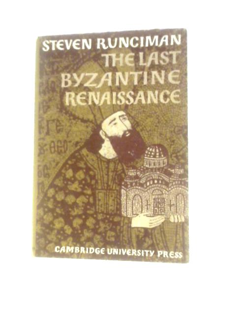 The Last Byzantine Renaissance (The Wiles Lectures Given At The Queen's University, Belfast, 1968) By Steven Runciman