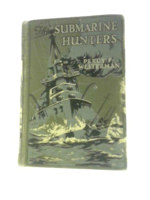 The Submarine Hunters: A Story of the Naval Patrol Work in the Great War By Percy F Westerman