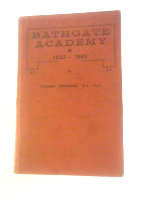 Bathgate Academy: 1833-1933 By Thomas Davidson