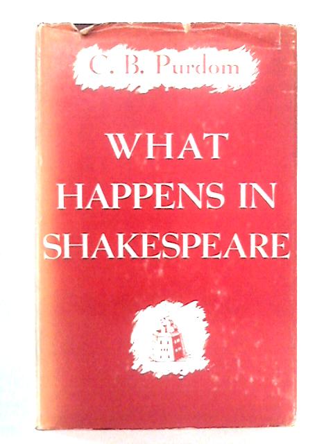 What Happens in Shakespeare: A New Interpretation von C.B. Purdom