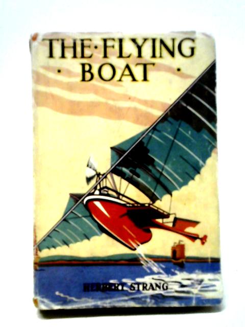 The Fying Boat. A Story of Adventure and Misadventure By Herbert Strang