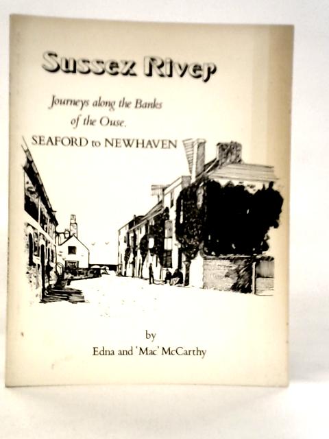 Sussex River. Journeys Along the Banks of the River Ouse. Seaford to Newhaven von Edna & 'Mac' McCarthy