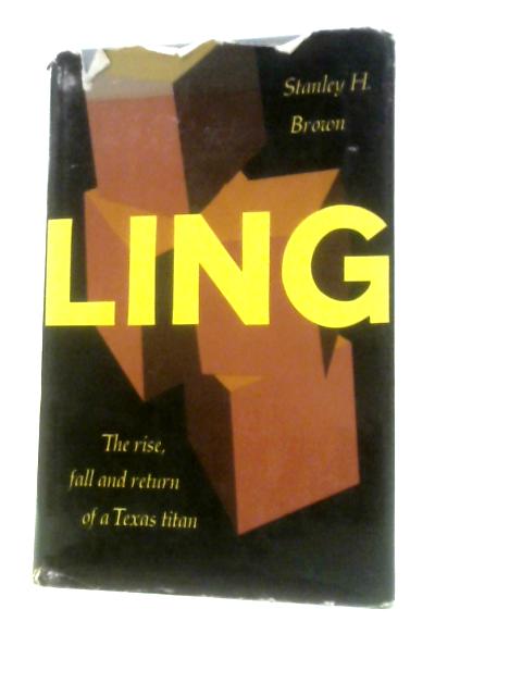 Ling: The Rise, Fall, And Return Of A Texas Titan von Stanley H.Brown