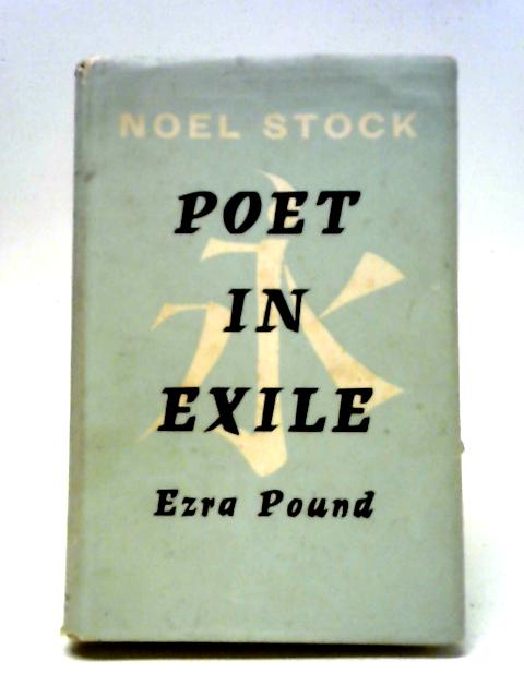 Poet In Exile: Ezra Pound By Noel Stock