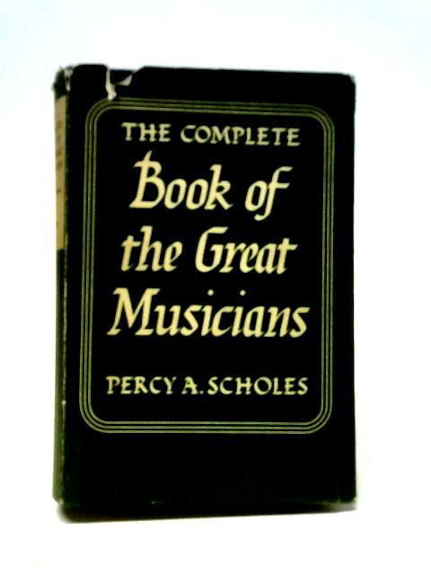 The Complete Book of the Great Musicians By Percy A. Scholes