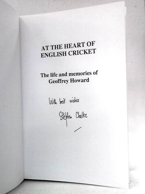 At the Heart of English Cricket: The Life and Memories of Geoffrey Howard By Stephen Chalke