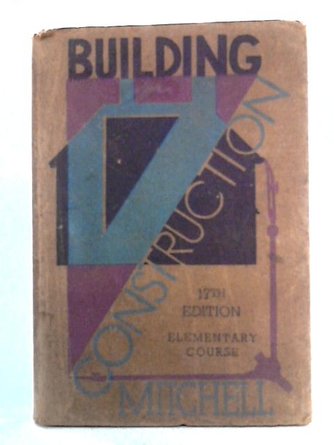 Building Construction and Drawing: A Textbook on the Methods And Details, Part I By George A. Mitchel & A.M. Mitchell