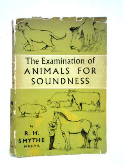 The Examination of Animals for Soundness von R. H. Smythe