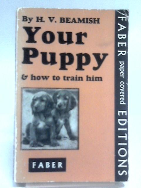 Your Puppy & How To Train Him von H.V. Beamish