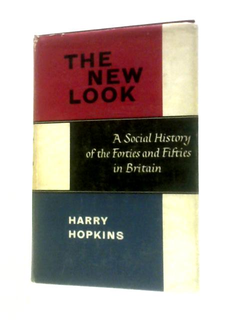 The New Look: A Social History Of The Forties And Fifties In Britain By Harry Hopkins