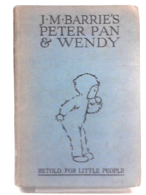 J. M. Barrie's Peter Pan & Wendy Retold by May Byron By J. M. Barrie & May Byron