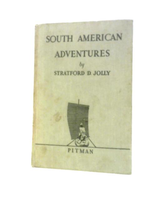 South American Adventures By Stratford D Jolly