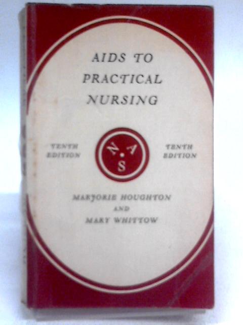 Aids to Practical Nursing, a Complete Textbook for the Nurse By Marjorie Houghton Mary Whittow