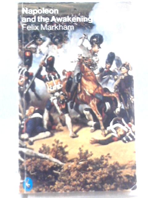 Napoleon And the Awakening of Europe By Felix Markham