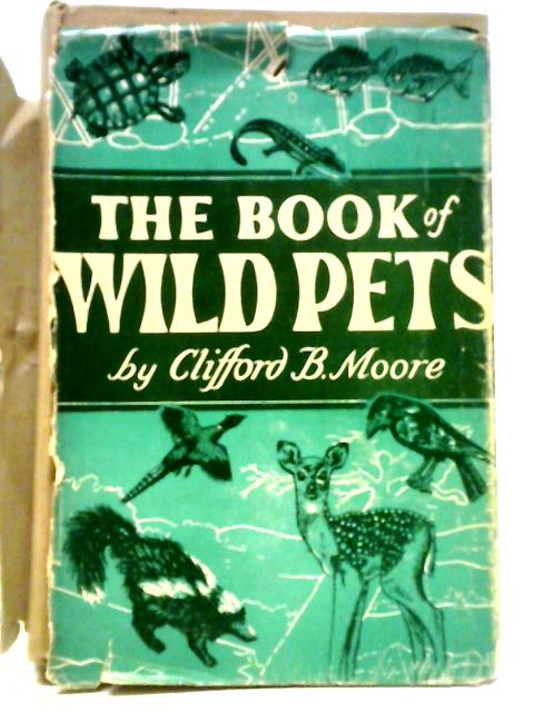 The Book of Wild Pets von Clifford B. Moore