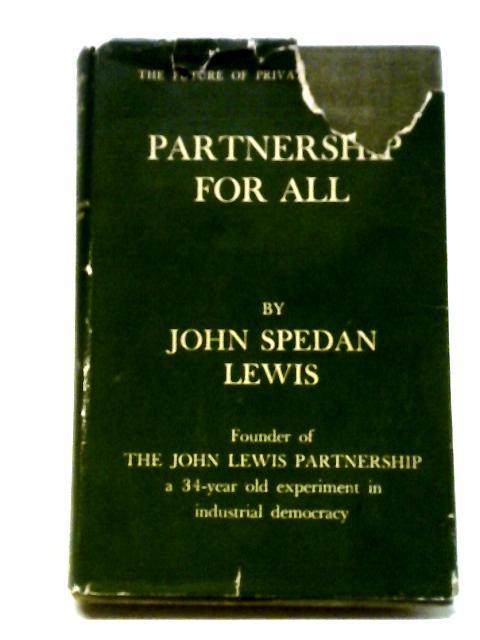 Partnership For All By John Spedan Lewis, Founder Of The John Lewis Partnership: A Thirty-Four Year Old Experiment In Industrial Democracy By John Spedan Lewis