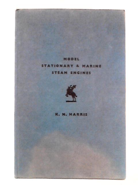 Model Stationary and Marine Steam Engines By K.N. Harris