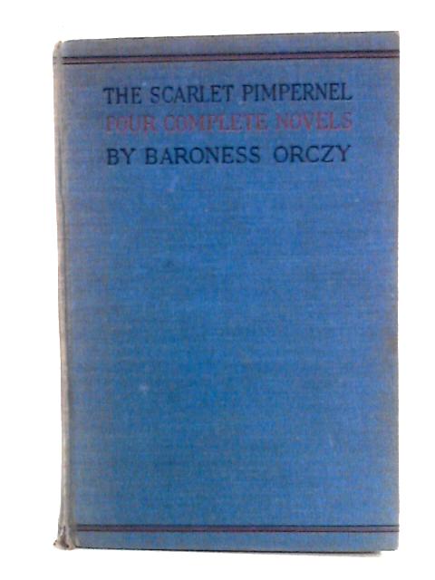 The Scarlet Pimpernel: Four Complete Novels in One Volume By Baroness Orczy