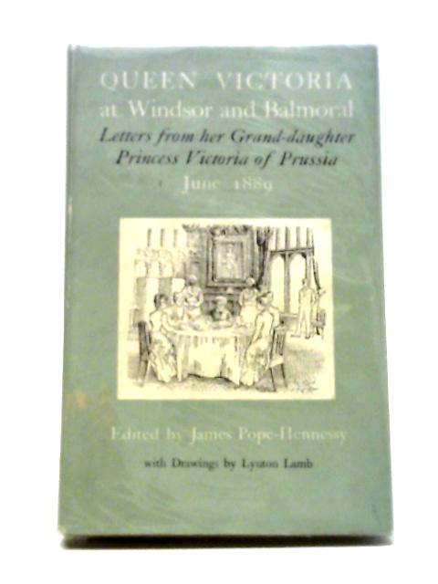 Queen Victoria At Windsor And Balmoral Letters From Her Grand-Daughter Princess Victoria By James Pope-Hennessy