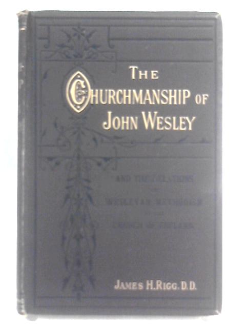 The Churchmanship of John Wesley By James H. Rigg