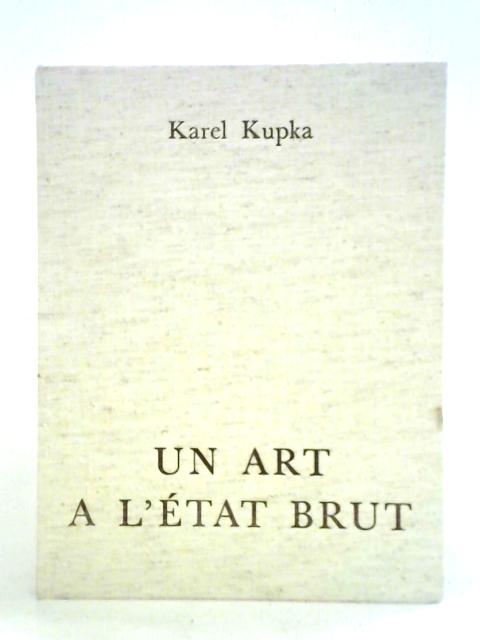 Un Art a l'Etat Brut By Karel Kupka