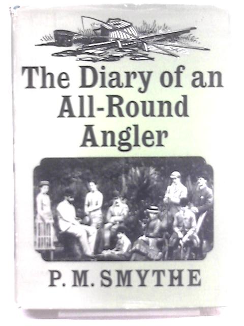 The Diary of an All-Round Angler : Extracts from the Fishing Journal Kept for Over Sixty Years (1872-1935) von P.M. Smythe