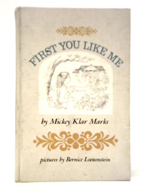 First You Like Me By Mickey Klar Marks