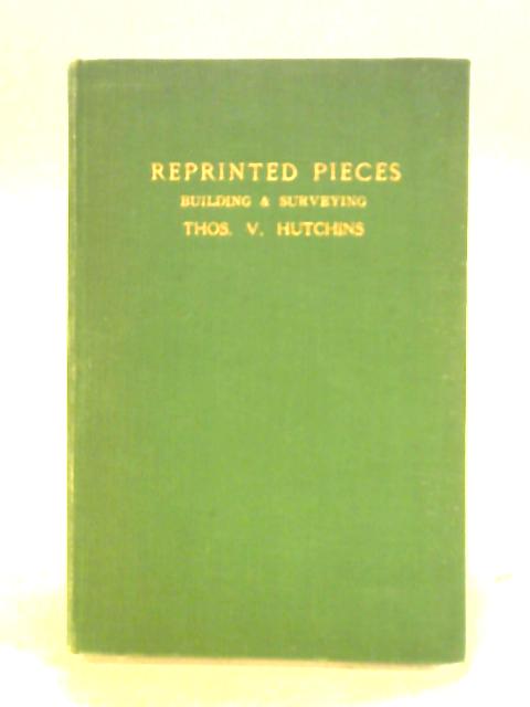 Reprinted Pieces; Relating Mainly To The Building Trade And Surveying Profession By Thomas V. Hutchins