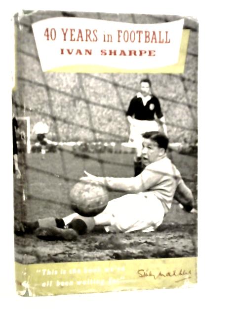 40 Years in Football By Ivan Sharpe