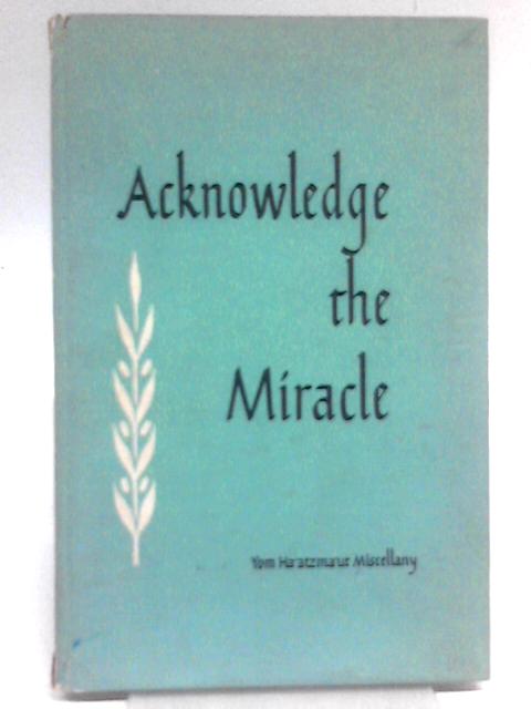 Acknowledge the Miracle von Aryeh Newman (Ed. )