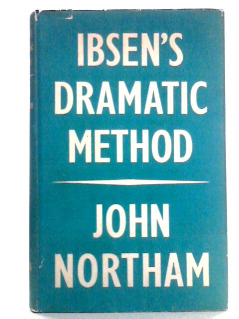 Ibsen's Dramatic Method: A Study Of The Prose Dramas von John Northam