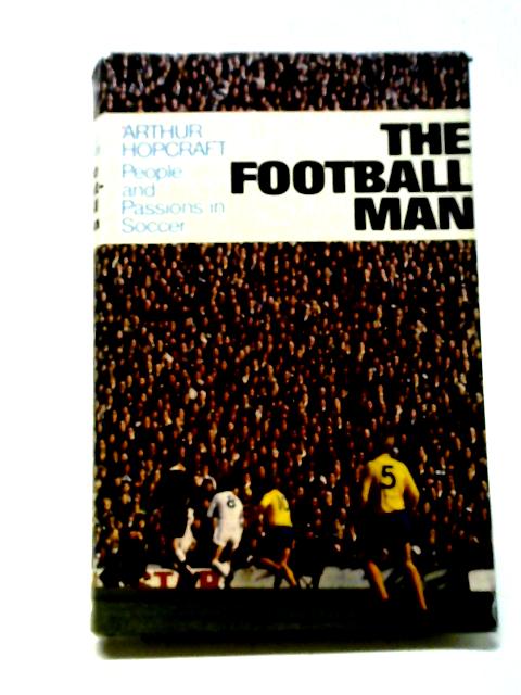 The Football Man: People And Passions In Soccer By Arthur Hopcraft