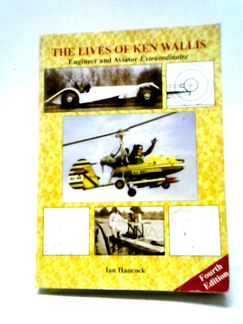 The Lives of Ken Wallis: Engineer and Aviator Extraordinaire By Ian Hancock