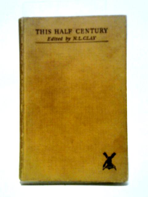 This Half Century: 50 Poems From 1900 To 1949 By Norman Llewellyn Clay