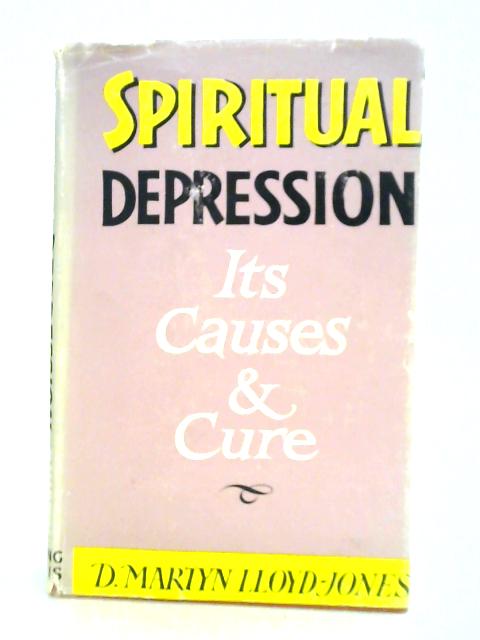 Spiritual Depression: Its Causes And Cure By David Martyn Lloyd Jones