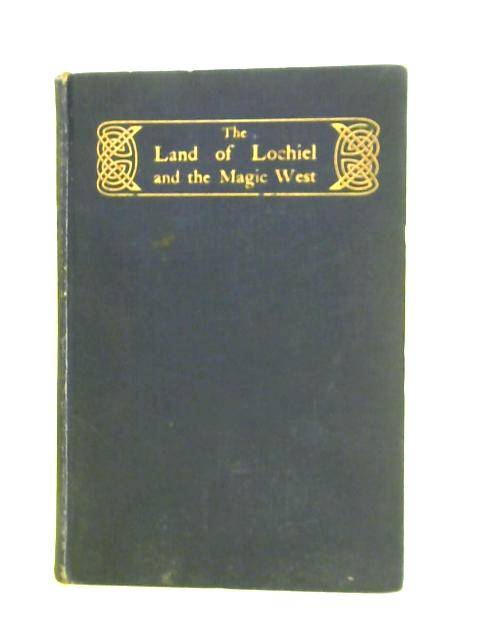 The Land of Lochiel and the Magic West von T. Ratcliffe Barnett